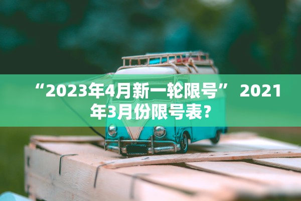 “2023年4月新一轮限号” 2021年3月份限号表？