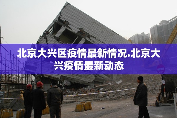 北京大兴区疫情最新情况.北京大兴疫情最新动态