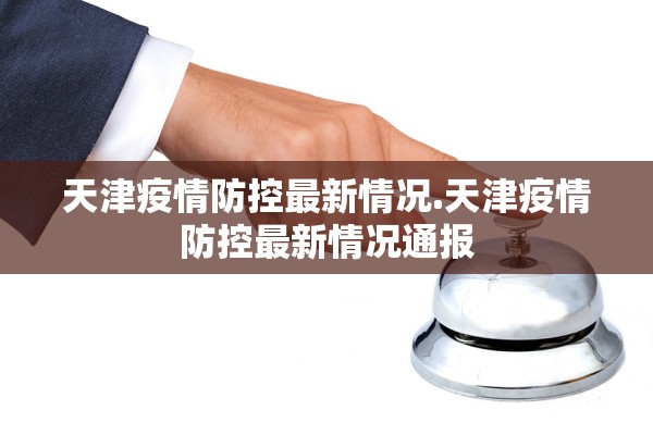 天津疫情防控最新情况.天津疫情防控最新情况通报