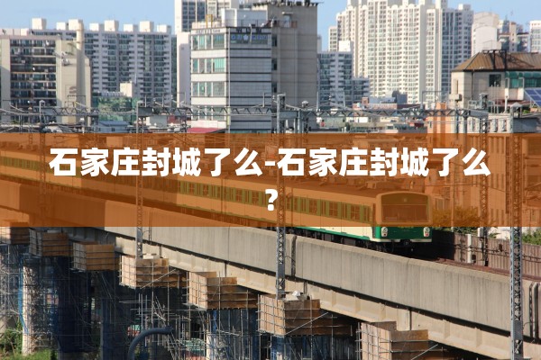 石家庄封城了么-石家庄封城了么?