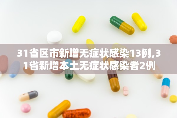 31省区市新增无症状感染13例,31省新增本土无症状感染者2例