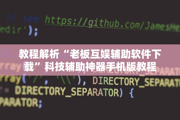 教程解析“老板互娱辅助软件下载”科技辅助神器手机版教程