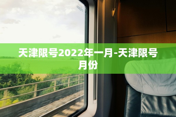 天津限号2022年一月-天津限号月份