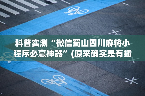 科普实测“微信蜀山四川麻将小程序必赢神器”(原来确实是有插件)