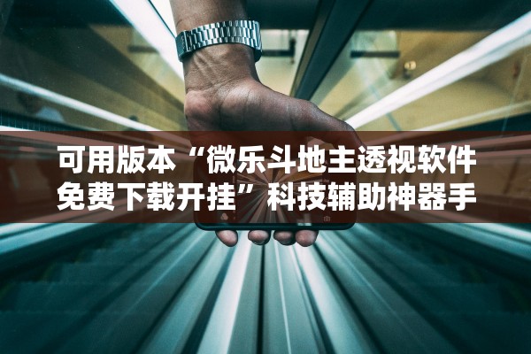 可用版本“微乐斗地主透视软件免费下载开挂”科技辅助神器手机版教程