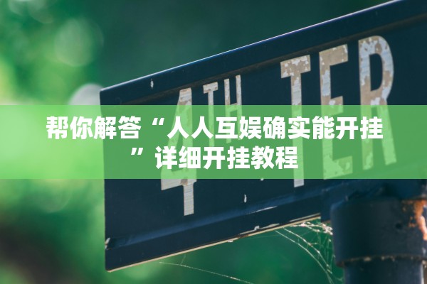 帮你解答“人人互娱确实能开挂	”详细开挂教程