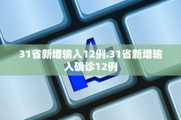 31省新增输入12例.31省新增输入确诊12例 31省新增输入12例.31省新增输入确诊12例