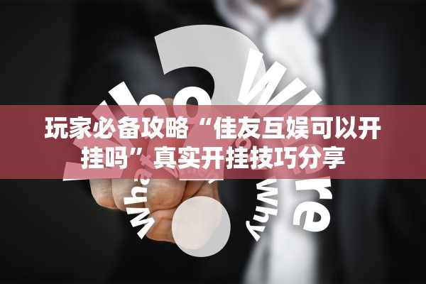 玩家必备攻略“佳友互娱可以开挂吗”真实开挂技巧分享
