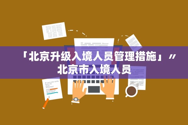 「北京升级入境人员管理措施」〃北京市入境人员 「北京升级入境人员管理措施」〃北京市入境人员
