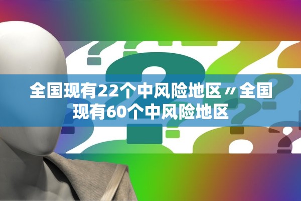 全国现有22个中风险地区〃全国现有60个中风险地区