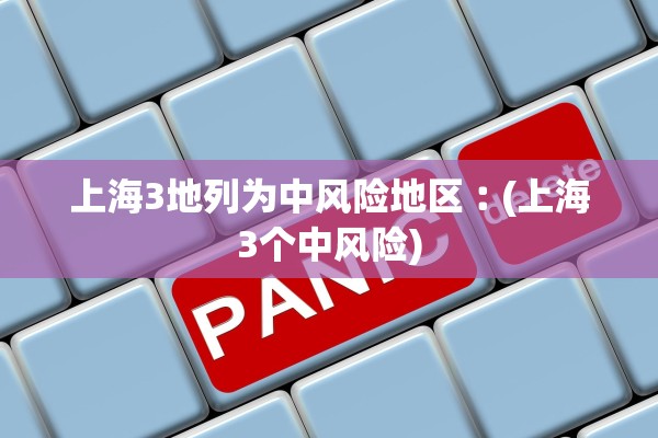 上海3地列为中风险地区︰(上海3个中风险)
