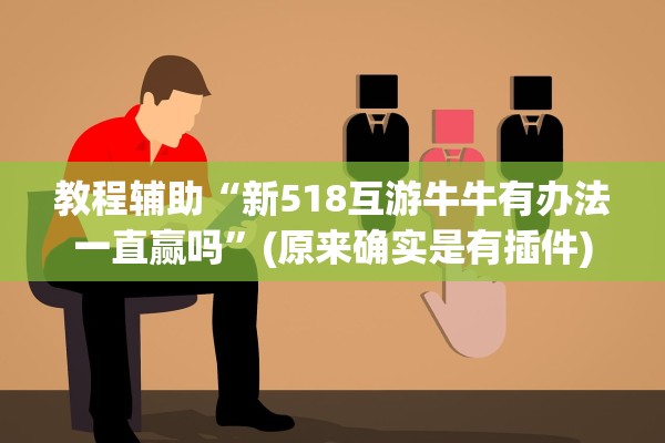 教程辅助“新518互游牛牛有办法一直赢吗	”(原来确实是有插件)