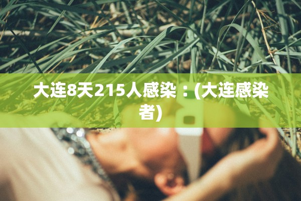 大连8天215人感染︰(大连感染者)
