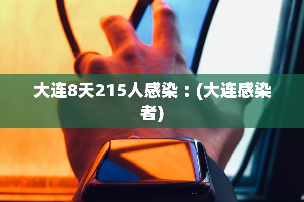 大连8天215人感染︰(大连感染者)