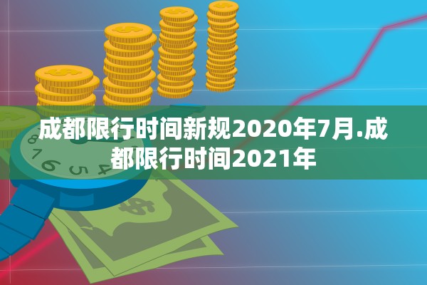 成都限行时间新规2020年7月.成都限行时间2021年 成都限行时间新规2020年7月.成都限行时间2021年