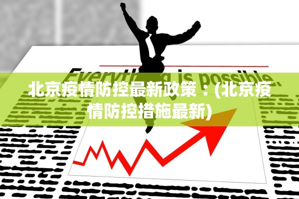 北京疫情防控最新政策︰(北京疫情防控措施最新)