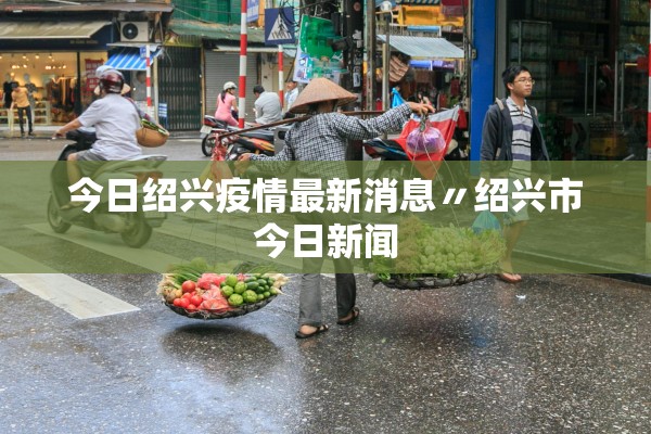 今日绍兴疫情最新消息〃绍兴市今日新闻