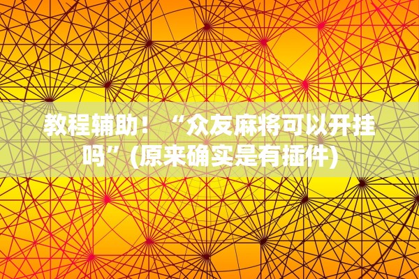 教程辅助！“众友麻将可以开挂吗”(原来确实是有插件)