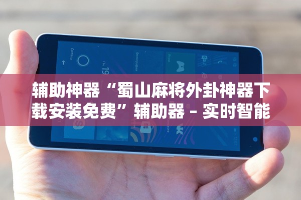 辅助神器“蜀山麻将外卦神器下载安装免费	”辅助器 – 实时智能回复