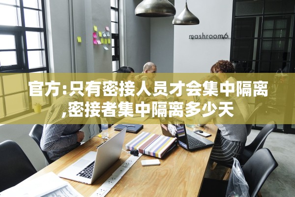 官方:只有密接人员才会集中隔离,密接者集中隔离多少天 官方:只有密接人员才会集中隔离,密接者集中隔离多少天