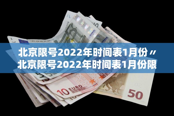 北京限号2022年时间表1月份〃北京限号2022年时间表1月份限行 北京限号2022年时间表1月份〃北京限号2022年时间表1月份限行