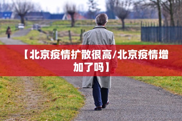 【北京疫情扩散很高/北京疫情增加了吗】