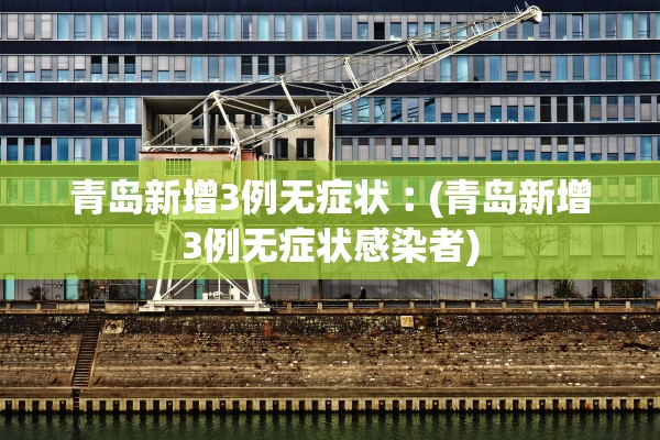 青岛新增3例无症状︰(青岛新增3例无症状感染者) 青岛新增3例无症状︰(青岛新增3例无症状感染者)