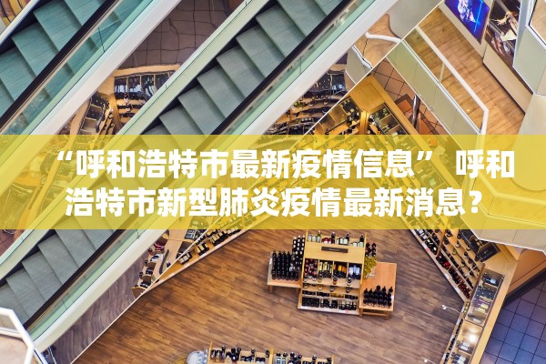 “呼和浩特市最新疫情信息” 呼和浩特市新型肺炎疫情最新消息？