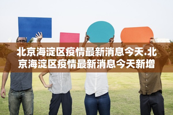 北京海淀区疫情最新消息今天.北京海淀区疫情最新消息今天新增