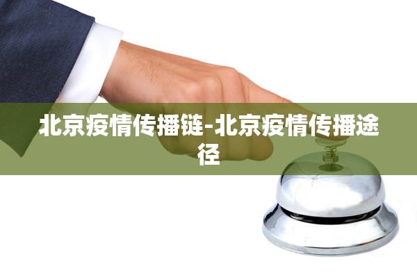北京疫情传播链-北京疫情传播途径 北京疫情传播链-北京疫情传播途径