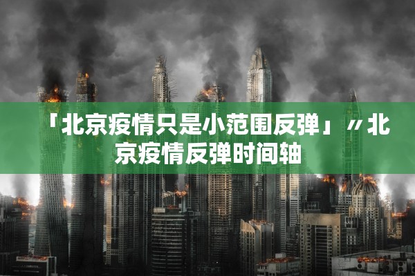 「北京疫情只是小范围反弹」〃北京疫情反弹时间轴 「北京疫情只是小范围反弹」〃北京疫情反弹时间轴
