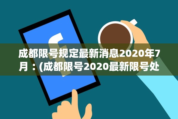 成都限号规定最新消息2020年7月︰(成都限号2020最新限号处罚) 成都限号规定最新消息2020年7月︰(成都限号2020最新限号处罚)