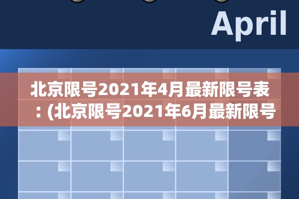 北京限号2021年4月最新限号表︰(北京限号2021年6月最新限号表) 北京限号2021年4月最新限号表︰(北京限号2021年6月最新限号表)