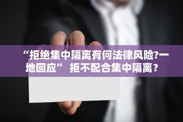 “拒绝集中隔离有何法律风险?一地回应” 拒不配合集中隔离？