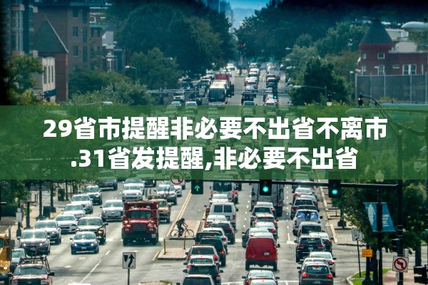 29省市提醒非必要不出省不离市.31省发提醒,非必要不出省 29省市提醒非必要不出省不离市.31省发提醒,非必要不出省