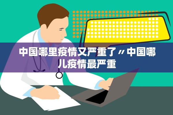 中国哪里疫情又严重了〃中国哪儿疫情最严重