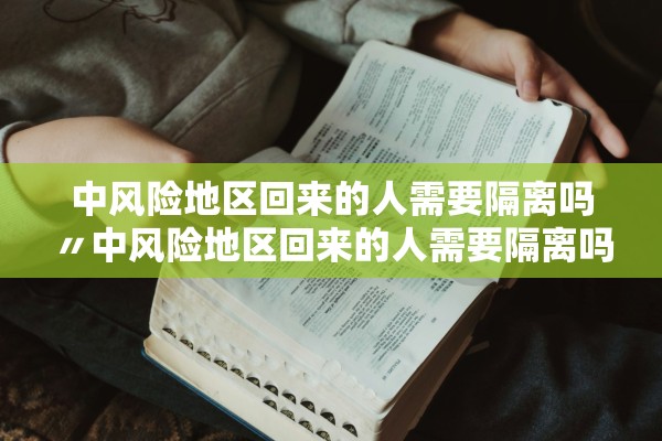 中风险地区回来的人需要隔离吗〃中风险地区回来的人需要隔离吗最新消息