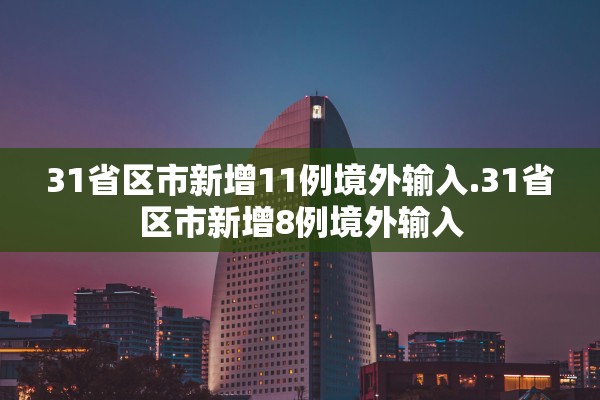 31省区市新增11例境外输入.31省区市新增8例境外输入 31省区市新增11例境外输入.31省区市新增8例境外输入