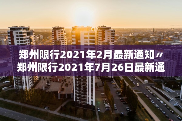 郑州限行2021年2月最新通知〃郑州限行2021年7月26日最新通知 郑州限行2021年2月最新通知〃郑州限行2021年7月26日最新通知