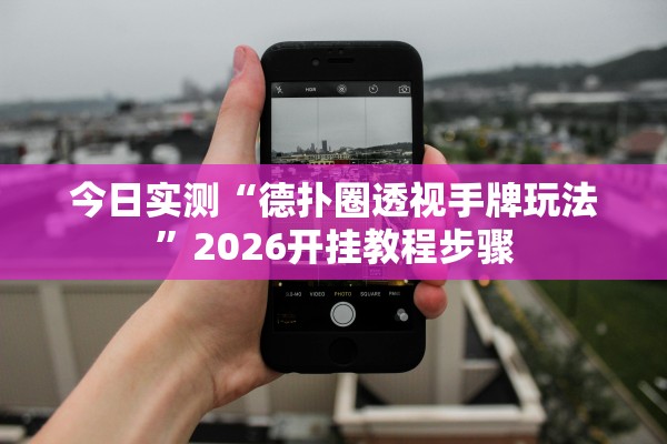 今日实测“德扑圈透视手牌玩法”2026开挂教程步骤