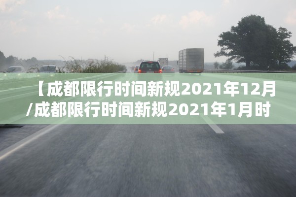 【成都限行时间新规2021年12月/成都限行时间新规2021年1月时间】