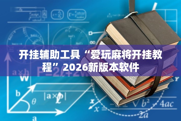 开挂辅助工具“爱玩麻将开挂教程”2026新版本软件