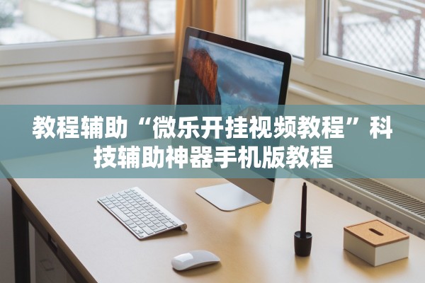 教程辅助“微乐开挂视频教程	”科技辅助神器手机版教程