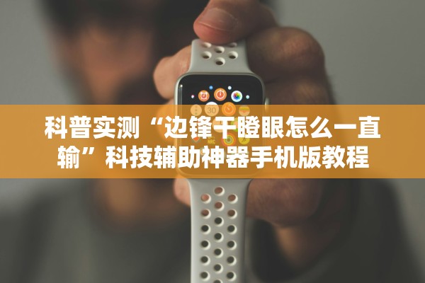 科普实测“边锋干瞪眼怎么一直输”科技辅助神器手机版教程