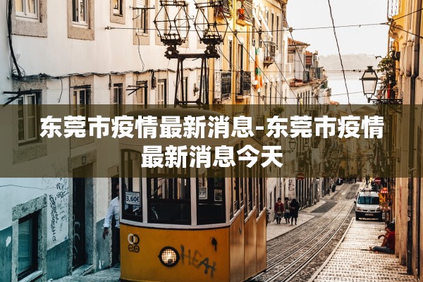 东莞市疫情最新消息-东莞市疫情最新消息今天