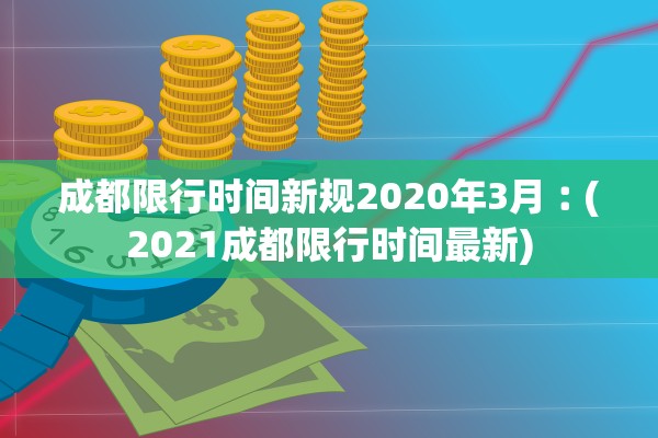 成都限行时间新规2020年3月︰(2021成都限行时间最新) 成都限行时间新规2020年3月︰(2021成都限行时间最新)