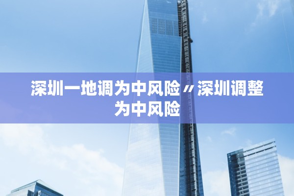 深圳一地调为中风险〃深圳调整为中风险