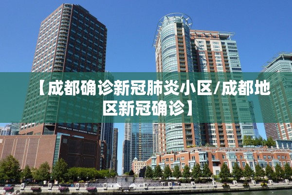 【成都确诊新冠肺炎小区/成都地区新冠确诊】