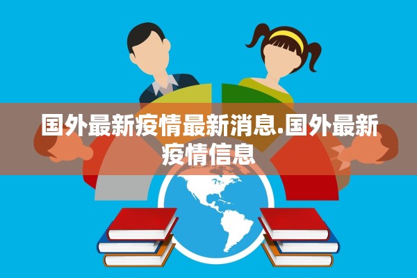 国外最新疫情最新消息.国外最新疫情信息 国外最新疫情最新消息.国外最新疫情信息
