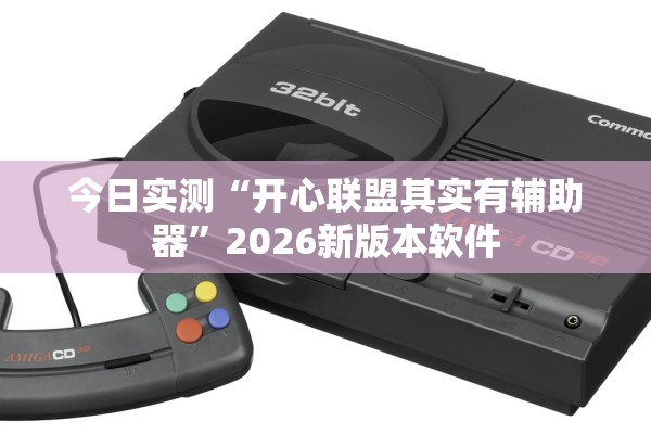 今日实测“开心联盟其实有辅助器”2026新版本软件
